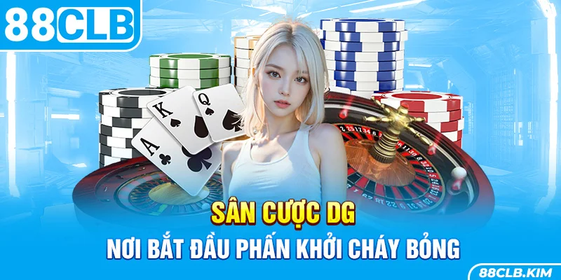 Sân cược DG nơi bắt đầu phấn khởi cháy bỏng