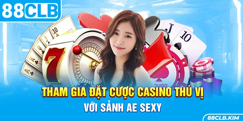 Tham gia đặt cược Casino thú vị với sảnh AE Sexy