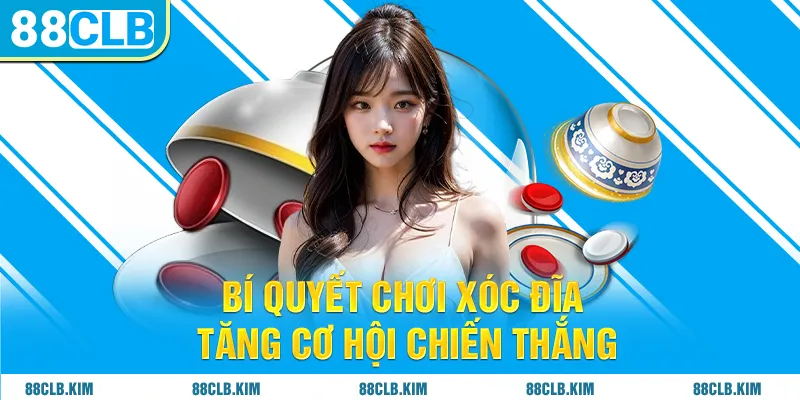 Bí quyết chơi xóc đĩa tăng cơ hội chiến thắng