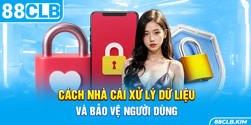 Cách nhà cái xử lý dữ liệu và bảo vệ người dùng