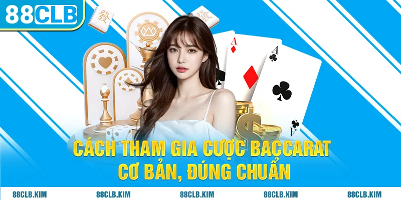 Cách tham gia cược Baccarat cơ bản, đúng chuẩn