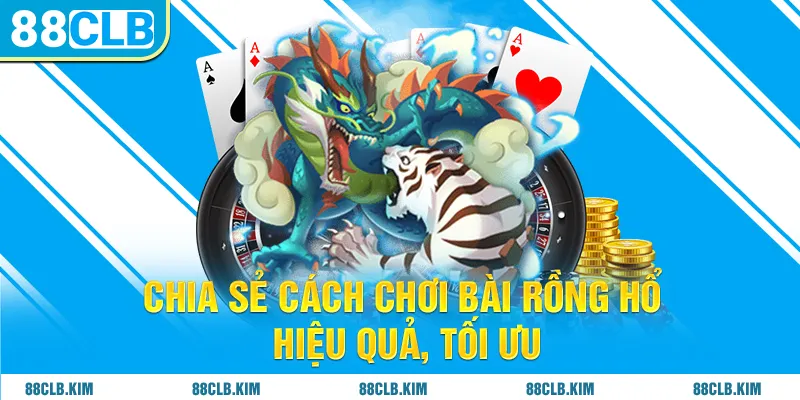 Chia sẻ cách chơi bài Rồng hổ hiệu quả, tối ưu