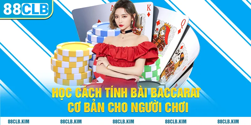 Học cách tính bài Baccarat cơ bản cho tân thủ