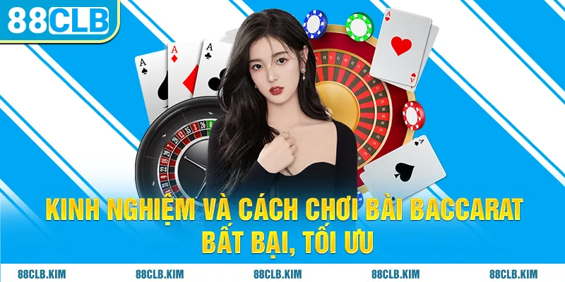 Kinh nghiệm và cách chơi bài Baccarat bất bại, tối ưu