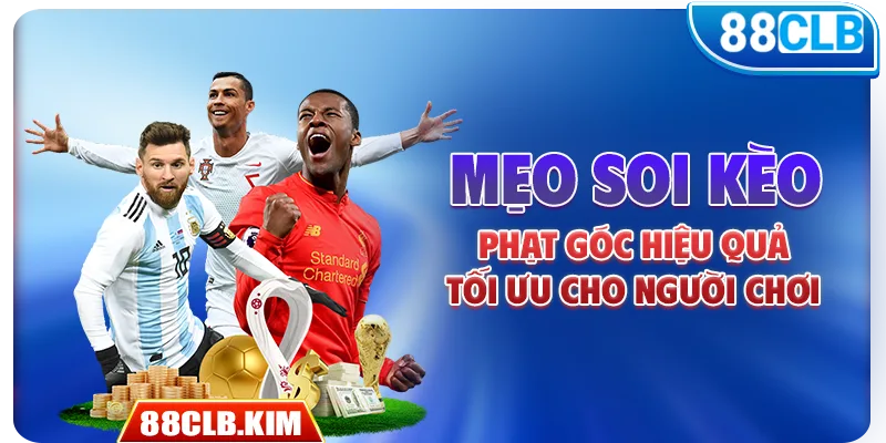 Mẹo soi kèo phạt góc hiệu quả, tối ưu cho người chơi