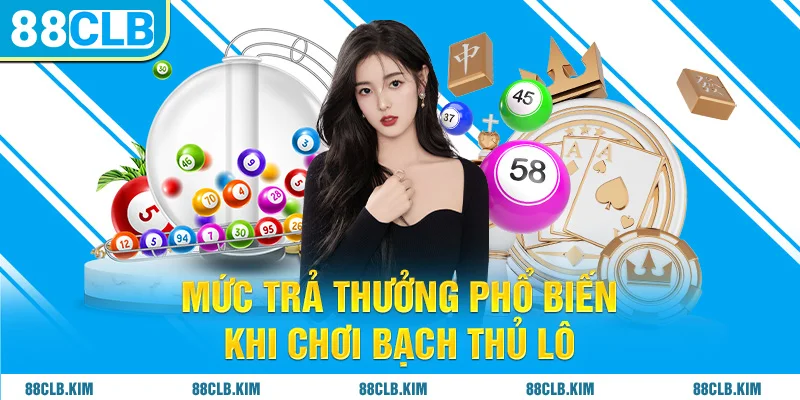 Mức trả thưởng phổ biến khi chơi bạch thủ lô