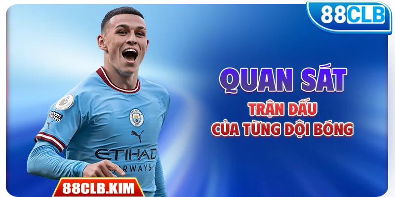 Quan sát trận đấu của từng đội bóng