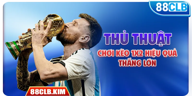 Thủ thuật chơi kèo 1x2 hiệu quả, thắng lớn