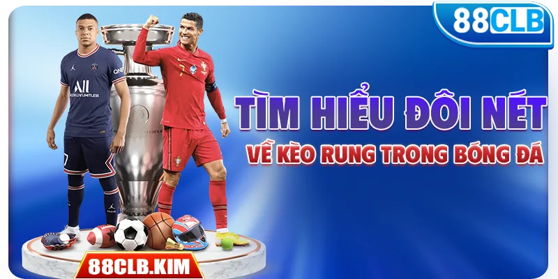 Tìm hiểu đôi nét về kèo rung trong bóng đá